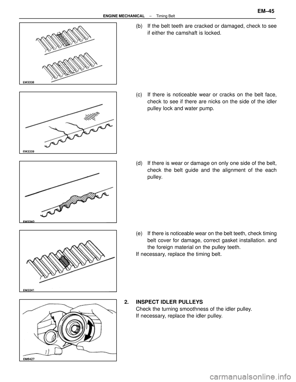LEXUS SC400 1991 Service Repair Manual
(b) If the belt teeth are cracked or damaged, check to seeif either the camshaft is locked.
(c) If there is noticeable wear or cracks on the belt face, check to see if there are nicks on the side o LEXUS SC400 1991 Service Repair Manual
(b) If the belt teeth are cracked or damaged, check to seeif either the camshaft is locked.
(c) If there is noticeable wear or cracks on the belt face, check to see if there are nicks on the side o