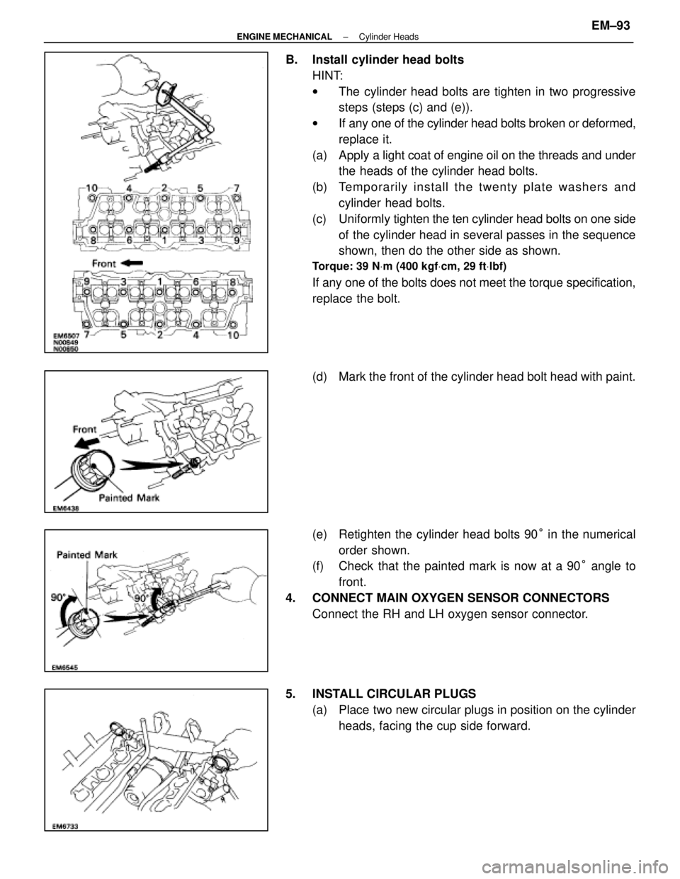 LEXUS SC400 1991  Service Manual PDF 
B. Install cylinder head boltsHINT:
wThe cylinder head bolts are tighten in two progressive
steps (steps (c) and (e)).
w If any one of the cylinder head bolts broken or deformed,
replace it.
(a) Appl