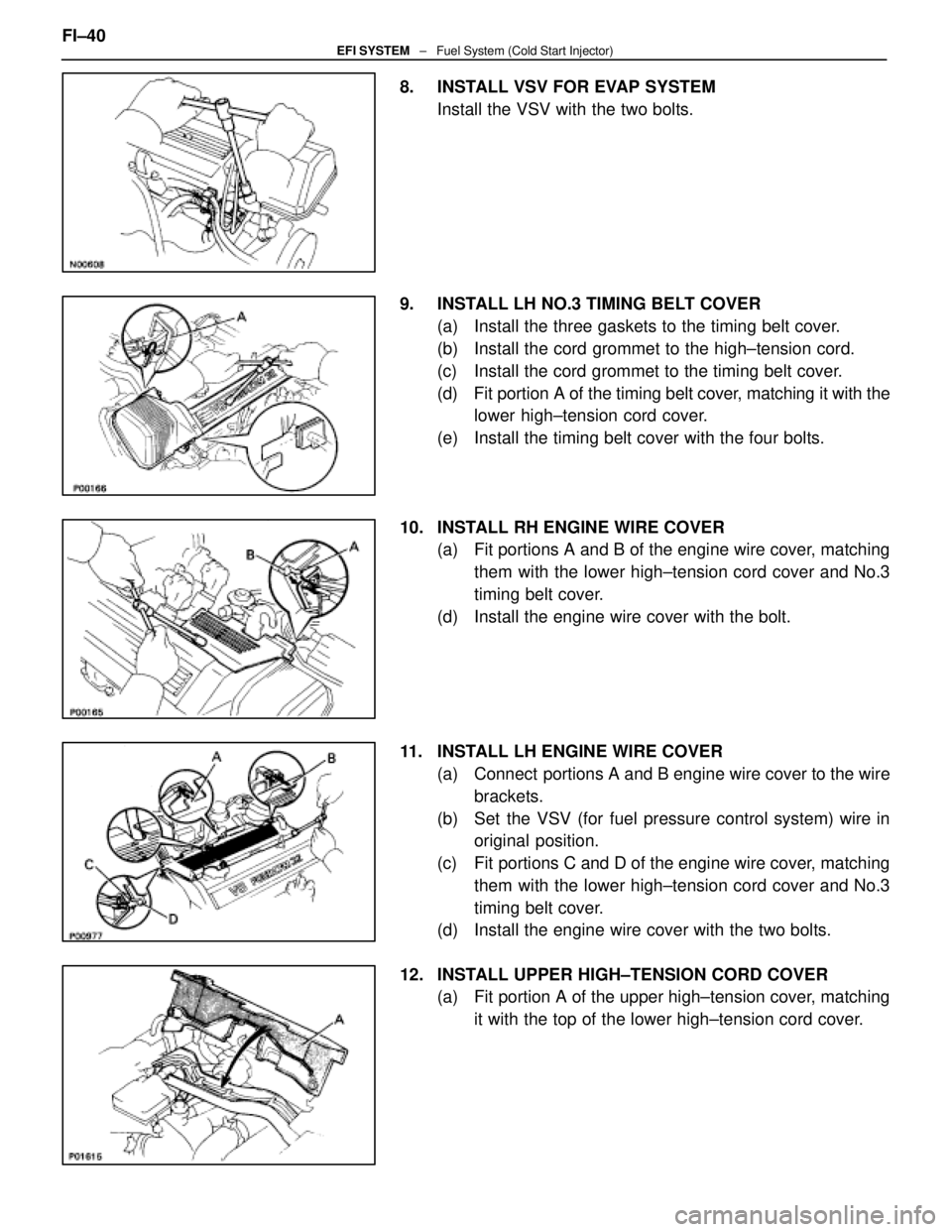 LEXUS SC400 1991 Service Repair Manual
8. INSTALL VSV FOR EVAP SYSTEMInstall the VSV with the two bolts.
9. INSTALL LH NO.3 TIMING BELT COVER (a) Install the three gaskets to the timing belt cover.
(b) Install the cord grommet to the LEXUS SC400 1991 Service Repair Manual
8. INSTALL VSV FOR EVAP SYSTEMInstall the VSV with the two bolts.
9. INSTALL LH NO.3 TIMING BELT COVER (a) Install the three gaskets to the timing belt cover.
(b) Install the cord grommet to the