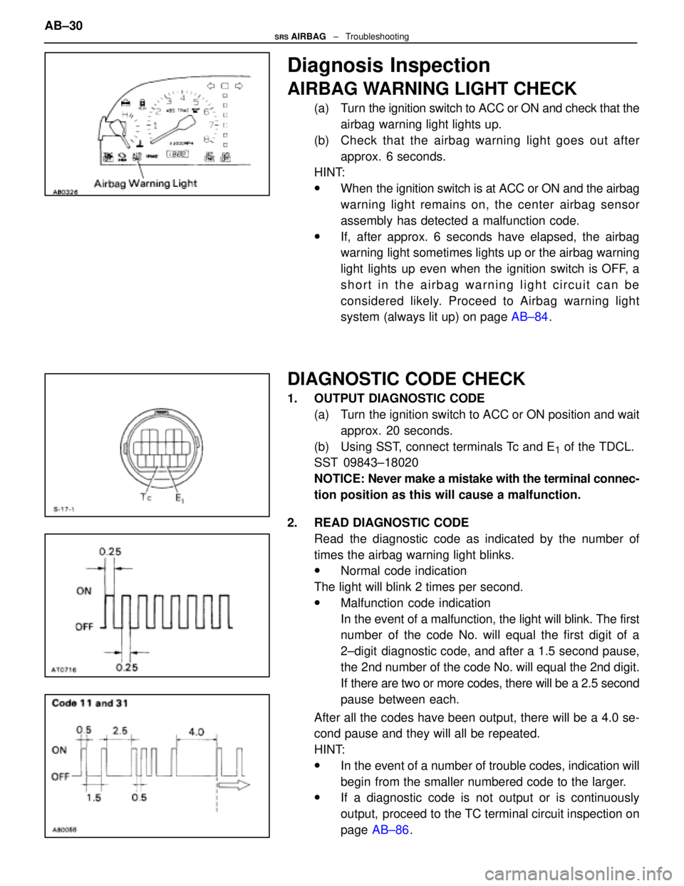 LEXUS SC400 1991  Service Repair Manual 
Diagnosis Inspection
AIRBAG WARNING LIGHT CHECK
(a)  Turn the ignition switch to ACC or ON and check that theairbag warning light lights up.
(b)  Check that the airbag warning light goes out after ap