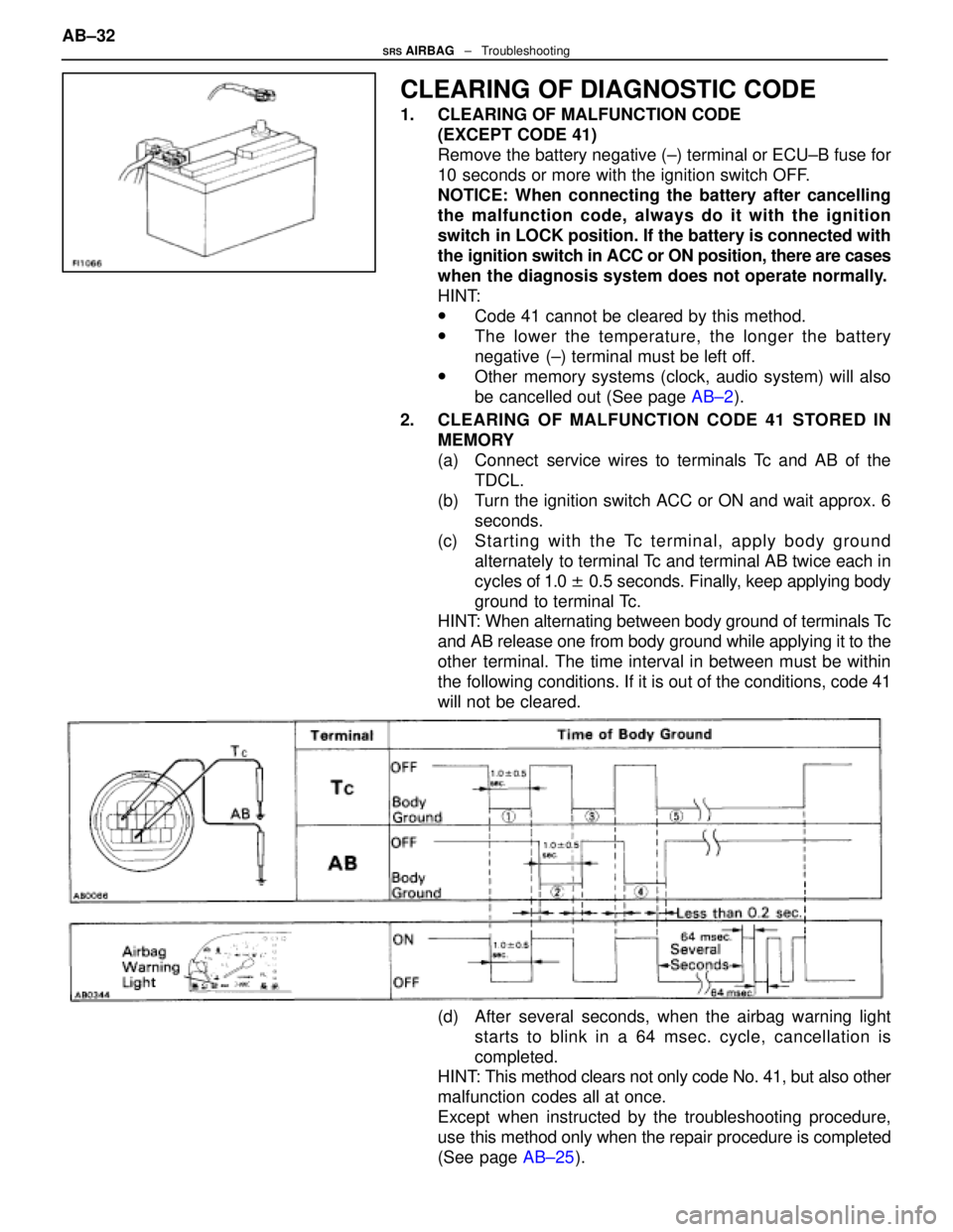 LEXUS SC400 1991  Service Repair Manual 
CLEARING OF DIAGNOSTIC CODE
1.  CLEARING OF MALFUNCTION CODE(EXCEPT CODE 41)
Remove the battery negative (±) terminal or ECU±B fuse for
10 seconds or more with the ignition switch OFF.
NOTICE: When