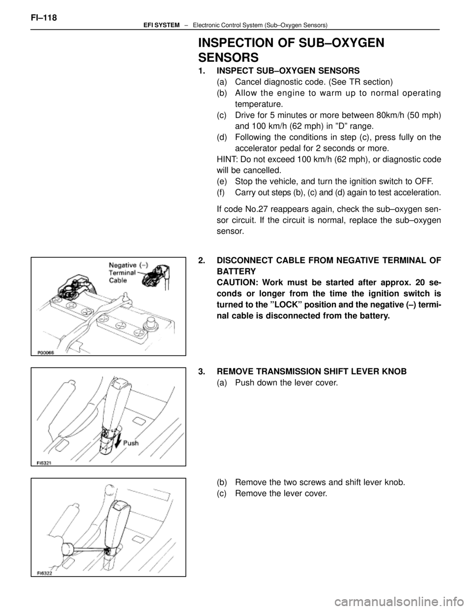 LEXUS SC400 1991  Service Manual PDF 
INSPECTION OF SUB±OXYGEN
SENSORS
1.  INSPECT SUB±OXYGEN SENSORS(a)  Cancel diagnostic code. (See TR section)
(b)  A llo w th e en g in e to wa rm up to no rma l op e ra tin gtemperature.
(c)  Drive