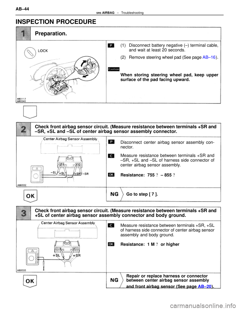 LEXUS SC400 1991 Service Repair Manual
(1) Disconnect battery negative (±) terminal cable,and wait at least 20 seconds.
(2) Remove steering wheel pad (See page AB±16).
Check front airbag sensor circuit. (Measure resistance between ter LEXUS SC400 1991 Service Repair Manual
(1) Disconnect battery negative (±) terminal cable,and wait at least 20 seconds.
(2) Remove steering wheel pad (See page AB±16).
Check front airbag sensor circuit. (Measure resistance between ter