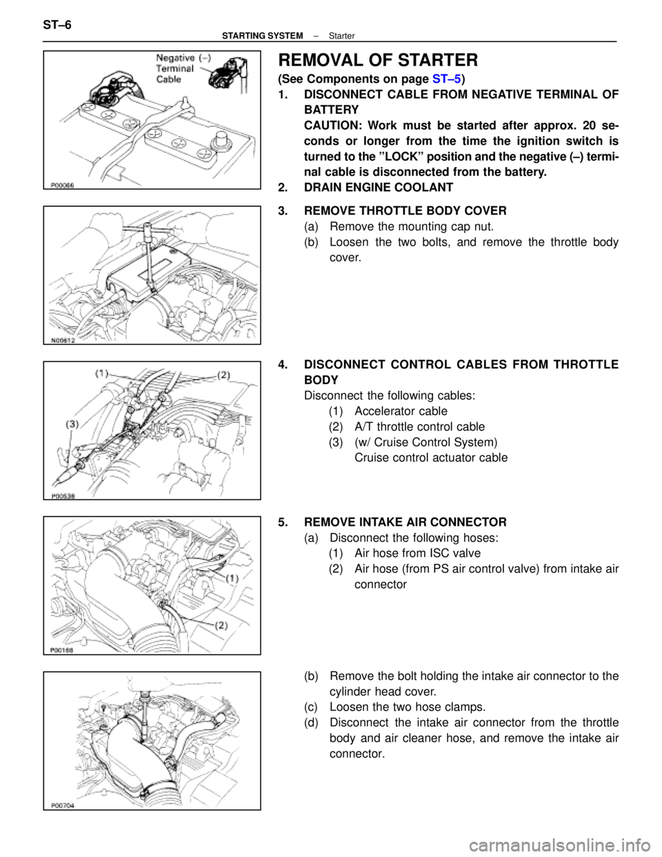 LEXUS SC400 1991  Service Repair Manual 
REMOVAL OF STARTER
(See Components on page ST±5)
1.  DISCONNECT CABLE FROM NEGATIVE TERMINAL OF BATTERY
CAUTION: Work must be started after approx. 20 se-
conds or longer from the time the ignition 