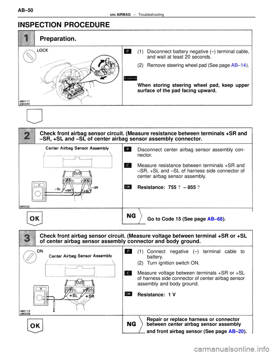 LEXUS SC400 1991 Service Repair Manual
(1) Disconnect battery negative (±) terminal cable,and wait at least 20 seconds.
(2) Remove steering wheel pad (See page AB±14).
Check front airbag sensor circuit. (Measure resistance between ter LEXUS SC400 1991 Service Repair Manual
(1) Disconnect battery negative (±) terminal cable,and wait at least 20 seconds.
(2) Remove steering wheel pad (See page AB±14).
Check front airbag sensor circuit. (Measure resistance between ter