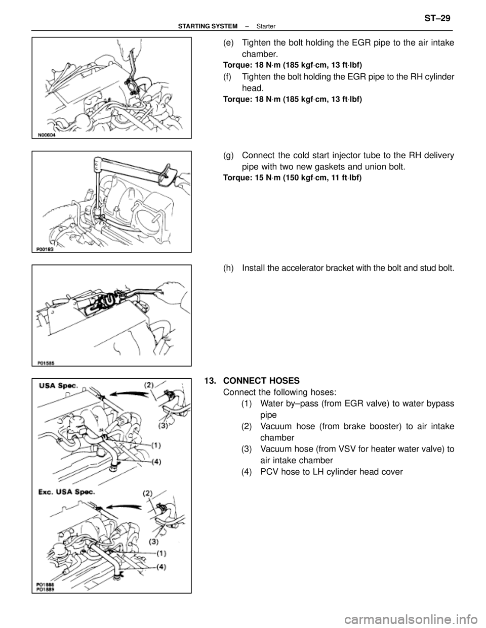 LEXUS SC400 1991  Service Repair Manual 
(e)  Tighten the bolt holding the EGR pipe to the air intakechamber.
Torque: 18 N Vm (185 kgf Vcm, 13 ft Vlbf)
(f) Tighten  the bolt holding the EGR pipe to the RH cylinder
head.
Torque: 18 N Vm (185