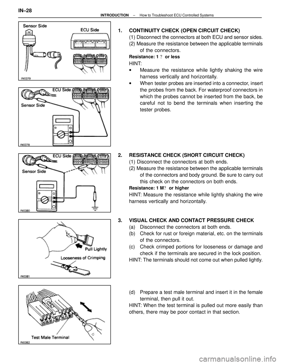 LEXUS SC400 1991  Service Owners Guide 
1.  CONTINUITY CHECK (OPEN CIRCUIT CHECK)(1) Disconnect the connectors at both ECU and sensor sides.
(2) Measure the resistance between the applicable terminalsof the connectors.
Resistance: 1   or 