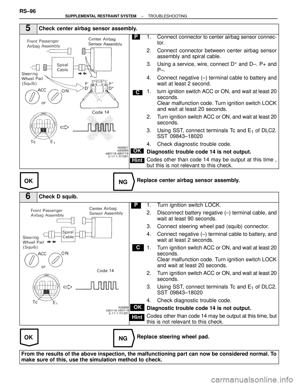 LEXUS SC400 1991 Service Repair Manual
OKNG
OKNG
5Check center airbag sensor assembly.
C
OK
Hint
P1. Connect connector to center airbag sensor connec-
tor.
2. Connect connector between center airbag sensor assembly and spiral cable.
3. LEXUS SC400 1991 Service Repair Manual
OKNG
OKNG
5Check center airbag sensor assembly.
C
OK
Hint
P1. Connect connector to center airbag sensor connec-
tor.
2. Connect connector between center airbag sensor assembly and spiral cable.
3.