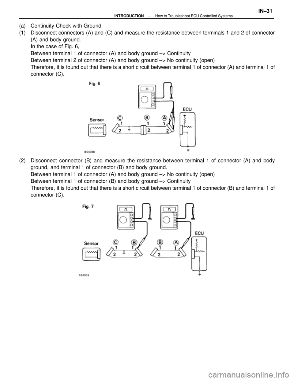 LEXUS SC400 1991  Service Owners Guide 
(a)  Continuity Check with Ground
(1) Disconnect connectors (A) and (C) and measure the resistance between terminals 1 and 2 of connector(A) and body ground.
In the case of Fig. 6,
Between terminal 1