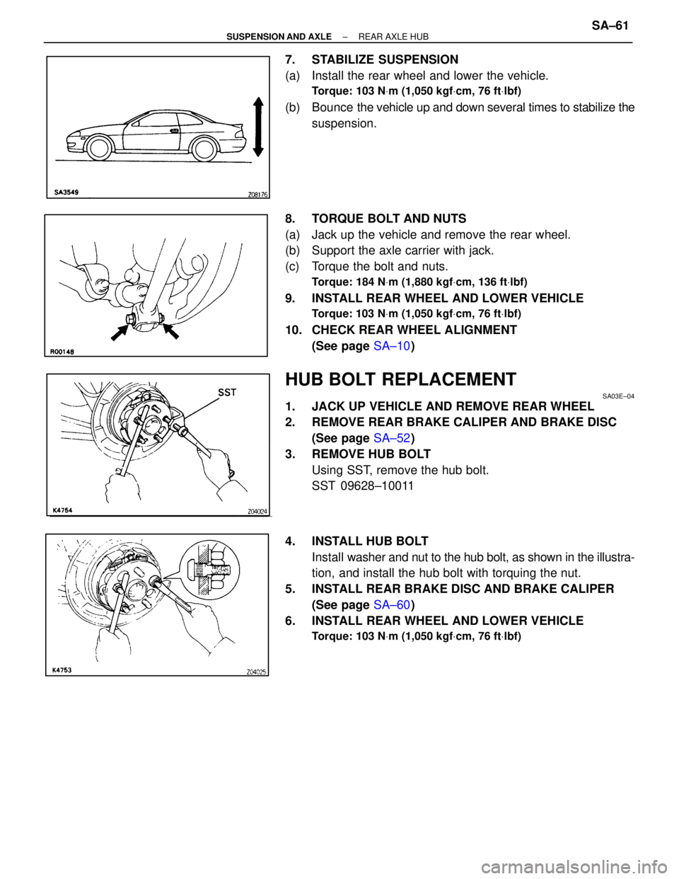 LEXUS SC400 1991  Service Repair Manual 
7. STABILIZE SUSPENSION
(a)  Install the rear wheel and lower the vehicle.
Torque: 103 NVm (1,050 kgf Vcm, 76 ft Vlbf)
(b) Bounce   the vehicle up and down several times to stabilize the
suspension.
