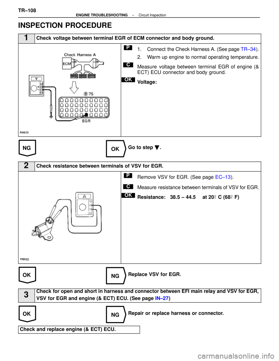 LEXUS SC400 1991 Service Repair Manual
NGOK
OKNG
OKNG
INSPECTION PROCEDURE
1Check voltage between terminal EGR of ECM connector and body ground.
C
OK
P1. Connect the Check Harness A. (See page TR±34).
2. Warm up engine to normal operati LEXUS SC400 1991 Service Repair Manual
NGOK
OKNG
OKNG
INSPECTION PROCEDURE
1Check voltage between terminal EGR of ECM connector and body ground.
C
OK
P1. Connect the Check Harness A. (See page TR±34).
2. Warm up engine to normal operati