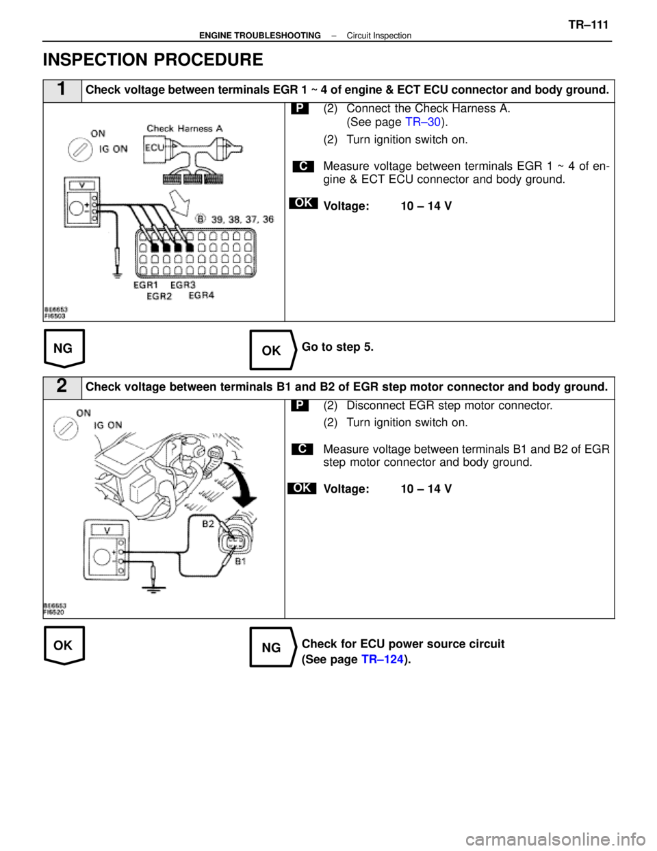 LEXUS SC400 1991 Service Repair Manual
NGOK
OKNG
INSPECTION PROCEDURE
1Check voltage between terminals EGR 1 ~ 4 of engine & ECT ECU connector and b\
ody ground.
C
OK
P(2) Connect the Check Harness A.(See page TR±30).
(2) Turn ignition LEXUS SC400 1991 Service Repair Manual
NGOK
OKNG
INSPECTION PROCEDURE
1Check voltage between terminals EGR 1 ~ 4 of engine & ECT ECU connector and b\
ody ground.
C
OK
P(2) Connect the Check Harness A.(See page TR±30).
(2) Turn ignition