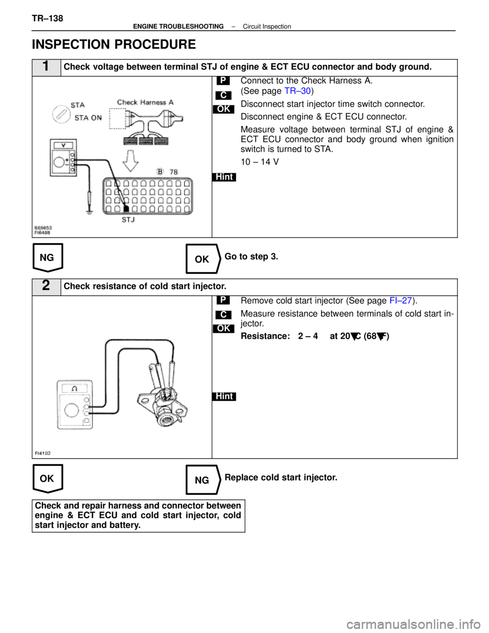 LEXUS SC400 1991 Service Repair Manual
NGOK
OKNG
INSPECTION PROCEDURE
1Check voltage between terminal STJ of engine & ECT ECU connector and body gro\
und.
C
OK
Hint
PConnect to the Check Harness A.
(See page TR±30)
Disconnect start injec LEXUS SC400 1991 Service Repair Manual
NGOK
OKNG
INSPECTION PROCEDURE
1Check voltage between terminal STJ of engine & ECT ECU connector and body gro\
und.
C
OK
Hint
PConnect to the Check Harness A.
(See page TR±30)
Disconnect start injec