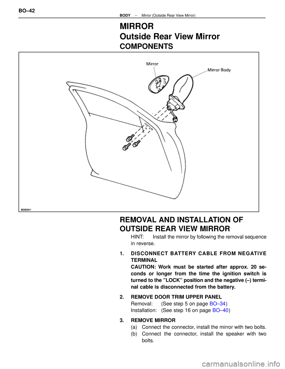 LEXUS SC400 1991  Service Repair Manual 
MIRROR
Outside Rear View Mirror
COMPONENTS
REMOVAL AND INSTALLATION OF
OUTSIDE REAR VIEW MIRROR
HINT: Install the mirror by following the removal sequence
in reverse.
1.  DISCONNECT BATTERY CABLE FRO