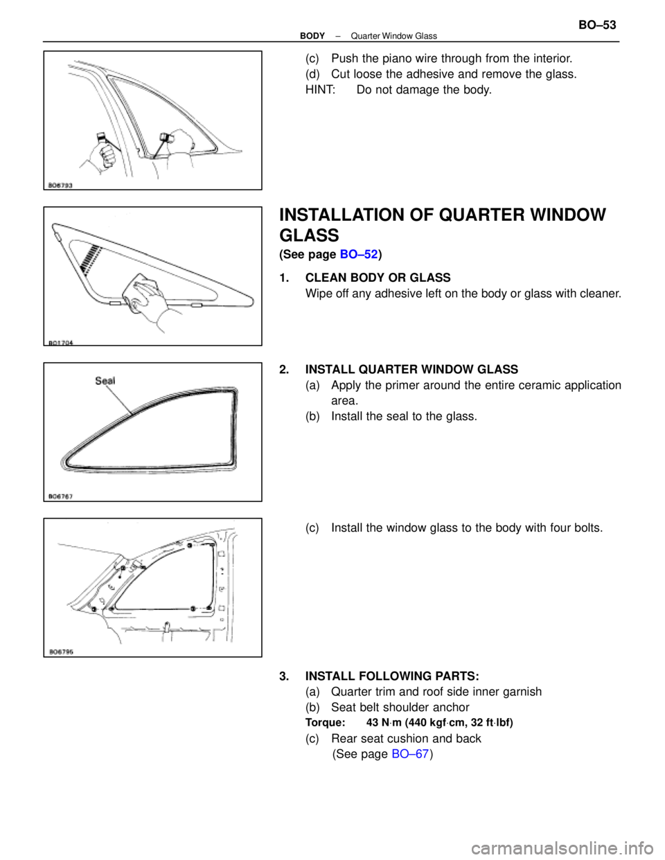 LEXUS SC400 1991 Service Repair Manual
(c) Push the piano wire through from the interior.
(d) Cut loose the adhesive and remove the glass.
HINT: Do not damage the body.
INSTALLATION OF QUARTER WINDOW
GLASS
(See page BO±52)
1. CLEAN B LEXUS SC400 1991 Service Repair Manual
(c) Push the piano wire through from the interior.
(d) Cut loose the adhesive and remove the glass.
HINT: Do not damage the body.
INSTALLATION OF QUARTER WINDOW
GLASS
(See page BO±52)
1. CLEAN B