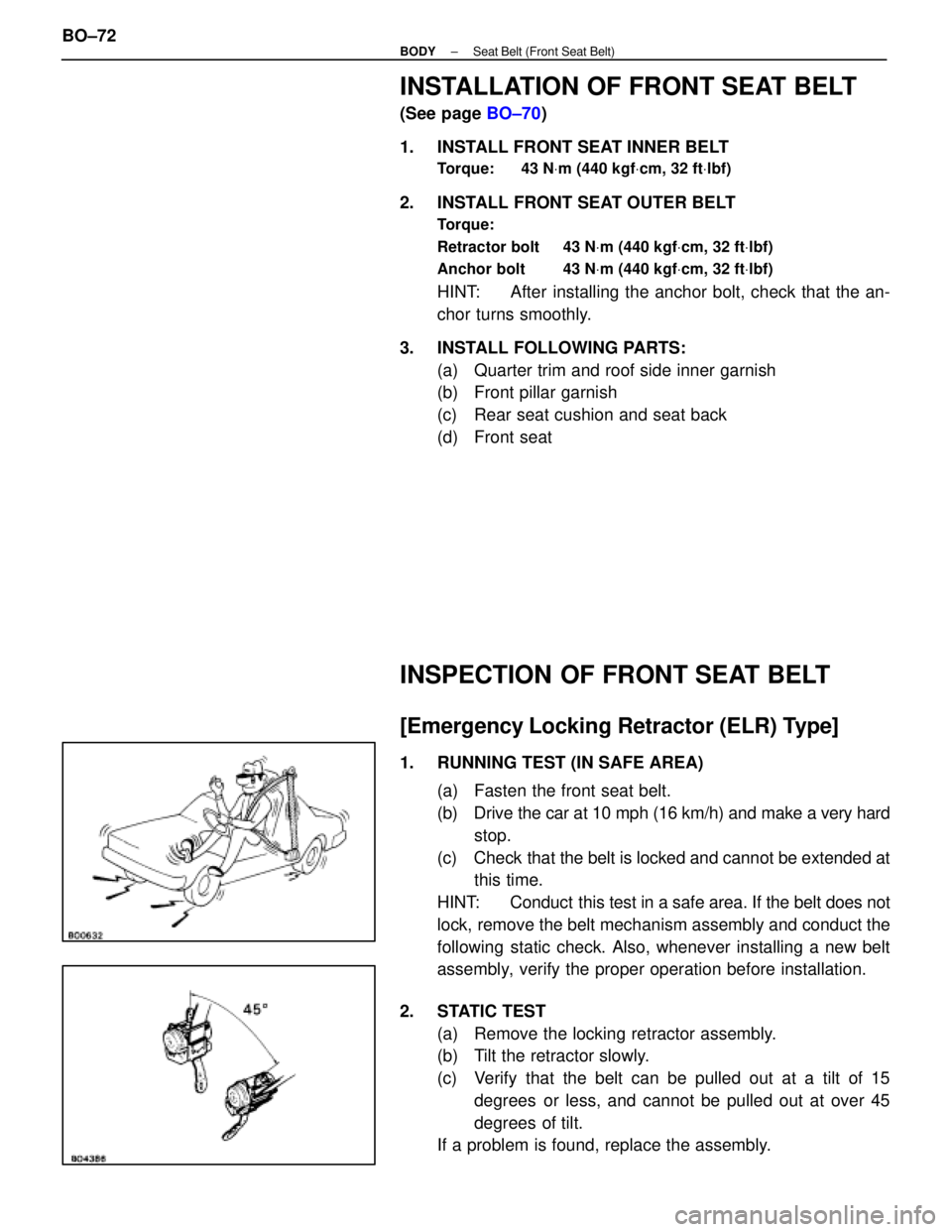 LEXUS SC400 1991 Service Repair Manual
INSTALLATION OF FRONT SEAT BELT
(See page BO±70)
1. INSTALL FRONT SEAT INNER BELT
Torque: 43 N Vm (440 kgf Vcm, 32 ft Vlbf)
2. INSTALL FRONT SEAT OUTER BELT
Torque:
Retractor bolt 43 N Vm (440 kg LEXUS SC400 1991 Service Repair Manual
INSTALLATION OF FRONT SEAT BELT
(See page BO±70)
1. INSTALL FRONT SEAT INNER BELT
Torque: 43 N Vm (440 kgf Vcm, 32 ft Vlbf)
2. INSTALL FRONT SEAT OUTER BELT
Torque:
Retractor bolt 43 N Vm (440 kg