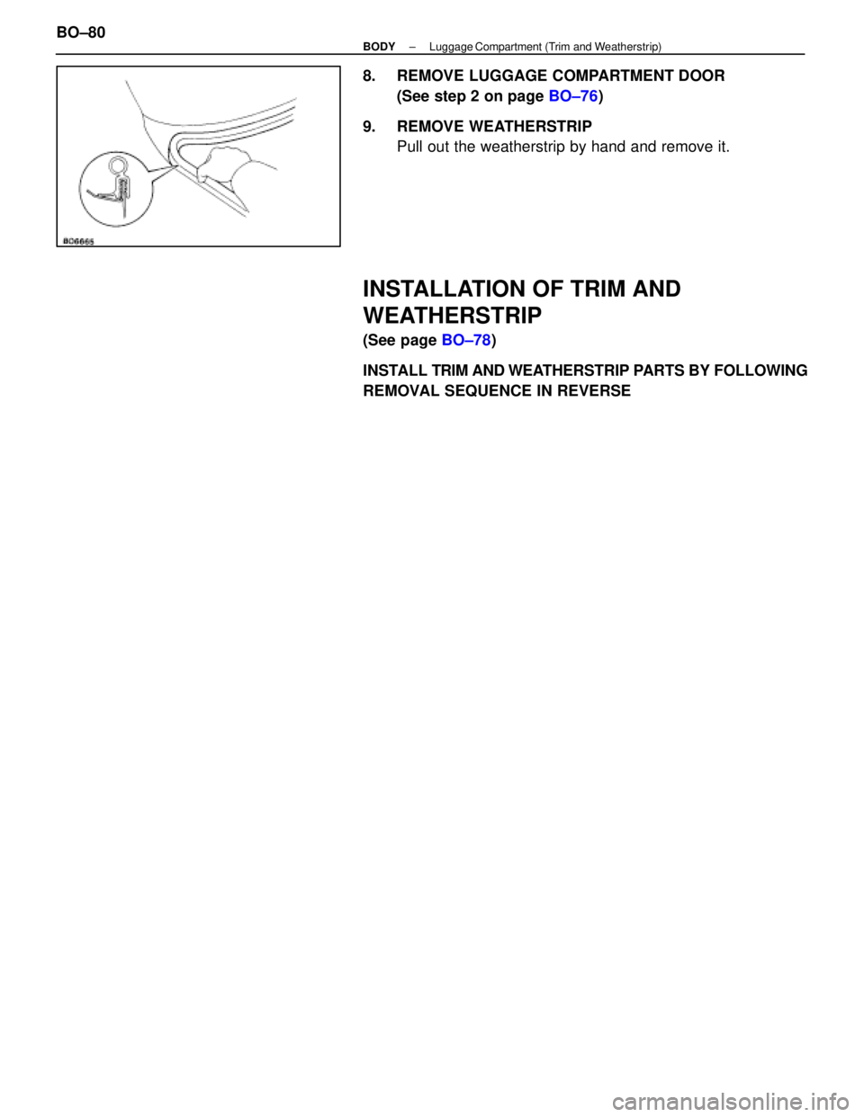 LEXUS SC400 1991  Service Repair Manual 
8.  REMOVE LUGGAGE COMPARTMENT DOOR(See step 2 on page  BO±76)
9. REMOVE WEATHERSTRIP Pull out the weatherstrip by hand and remove it.
INSTALLATION OF TRIM AND
WEATHERSTRIP
(See page  BO±78)
INSTAL