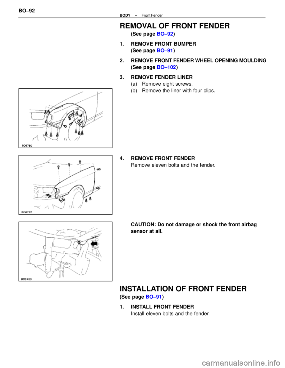 LEXUS SC400 1991  Service Repair Manual 
REMOVAL OF FRONT FENDER
(See page BO±92)
1.  REMOVE FRONT BUMPER (See page  BO±91)
2. REMOVE  FRONT FENDER WHEEL OPENING MOULDING
(See page  BO±102)
3.  REMOVE FENDER LINER (a)  Remove eight screw