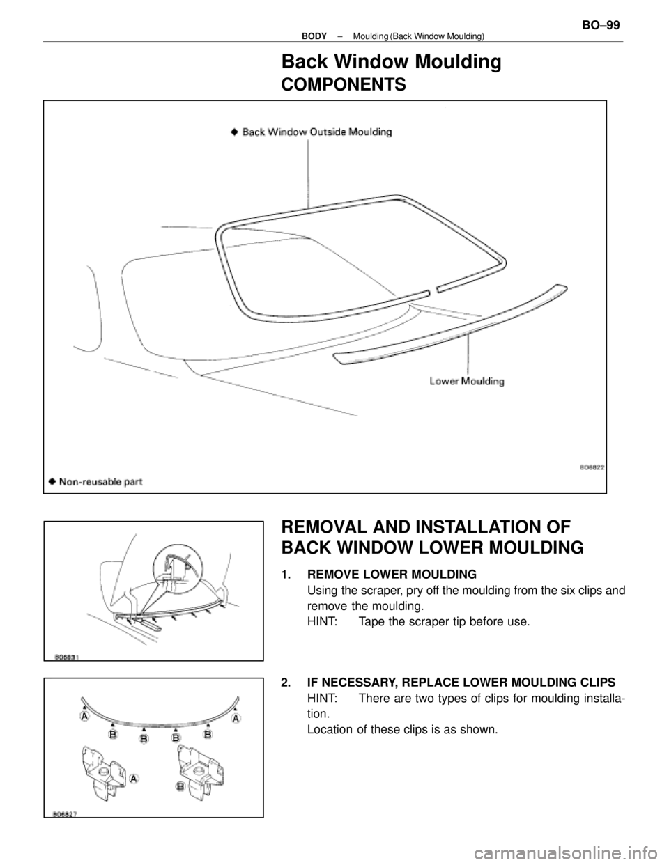 LEXUS SC400 1991  Service Repair Manual 
Back Window Moulding
COMPONENTS
REMOVAL AND INSTALLATION OF
BACK WINDOW LOWER MOULDING
1.  REMOVE LOWER MOULDINGUsing the scraper, pry off the moulding from the six clips and
remove the moulding.
HIN