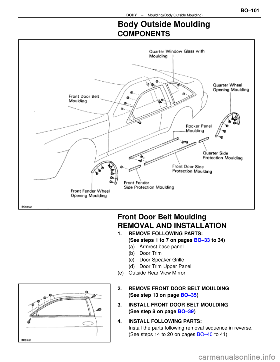 LEXUS SC400 1991  Service Repair Manual 
Body Outside Moulding
COMPONENTS
Front Door Belt Moulding
REMOVAL AND INSTALLATION
1.  REMOVE FOLLOWING PARTS:(See steps 1 to 7 on pages  BO±33 to 34)
(a)  Armrest base panel
(b) Door Trim
(c)  Door