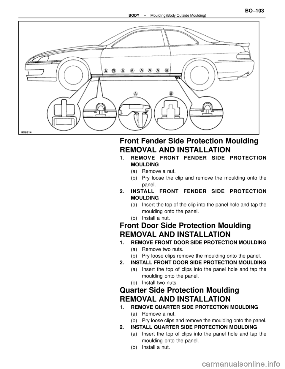 LEXUS SC400 1991 Service Repair Manual
Front Fender Side Protection Moulding
REMOVAL AND INSTALLATION
1. REMOVE FRONT FENDER SIDE PROTECTIONMOULDING
(a) Remove a nut.
(b) Pry loose the clip and remove the moulding onto thepanel.
2. INST LEXUS SC400 1991 Service Repair Manual
Front Fender Side Protection Moulding
REMOVAL AND INSTALLATION
1. REMOVE FRONT FENDER SIDE PROTECTIONMOULDING
(a) Remove a nut.
(b) Pry loose the clip and remove the moulding onto thepanel.
2. INST
