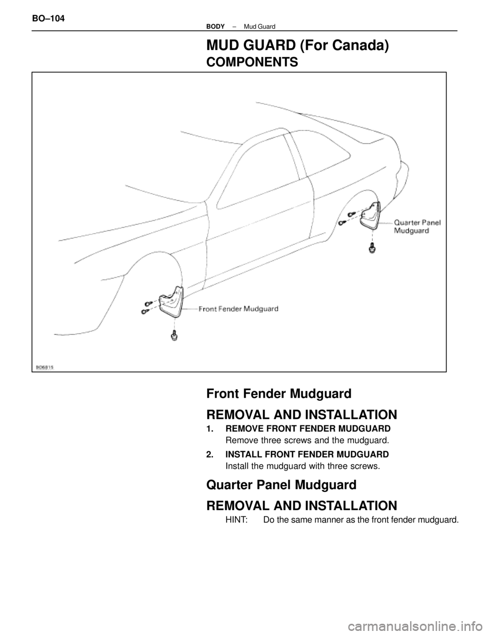 LEXUS SC400 1991  Service Repair Manual 
MUD GUARD (For Canada)
COMPONENTS
Front Fender Mudguard
REMOVAL AND INSTALLATION
1.  REMOVE FRONT FENDER MUDGUARDRemove three screws and the mudguard.
2.  INSTALL FRONT FENDER MUDGUARD Install the mu
