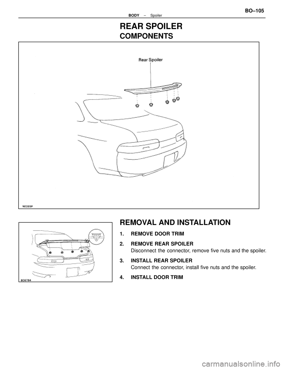 LEXUS SC400 1991  Service Repair Manual 
REAR SPOILER
COMPONENTS
REMOVAL AND INSTALLATION
1.  REMOVE DOOR TRIM
2.  REMOVE REAR SPOILERDisconnect the connector, remove five nuts and the spoiler.
3.  INSTALL REAR SPOILER Connect the connector