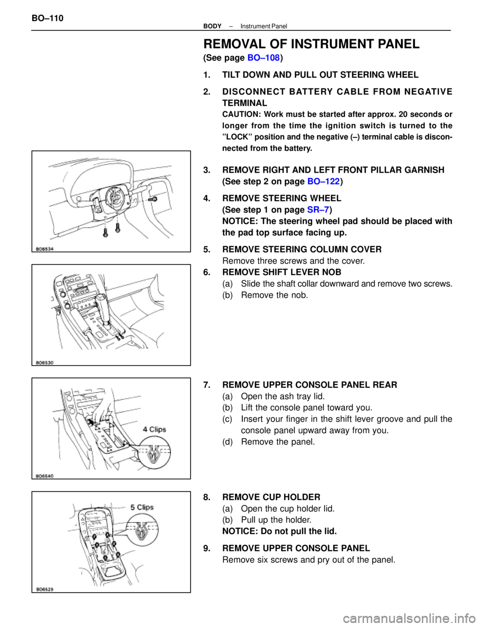 LEXUS SC400 1991 Service Repair Manual
REMOVAL OF INSTRUMENT PANEL
(See page BO±108)
1. TILT DOWN AND PULL OUT STEERING WHEEL
2. DISCONNECT BATTERY CABLE FROM NEGATIVE TERMINAL
CAUTION: Work must be started after approx. 20 seconds or
LEXUS SC400 1991 Service Repair Manual
REMOVAL OF INSTRUMENT PANEL
(See page BO±108)
1. TILT DOWN AND PULL OUT STEERING WHEEL
2. DISCONNECT BATTERY CABLE FROM NEGATIVE TERMINAL
CAUTION: Work must be started after approx. 20 seconds or