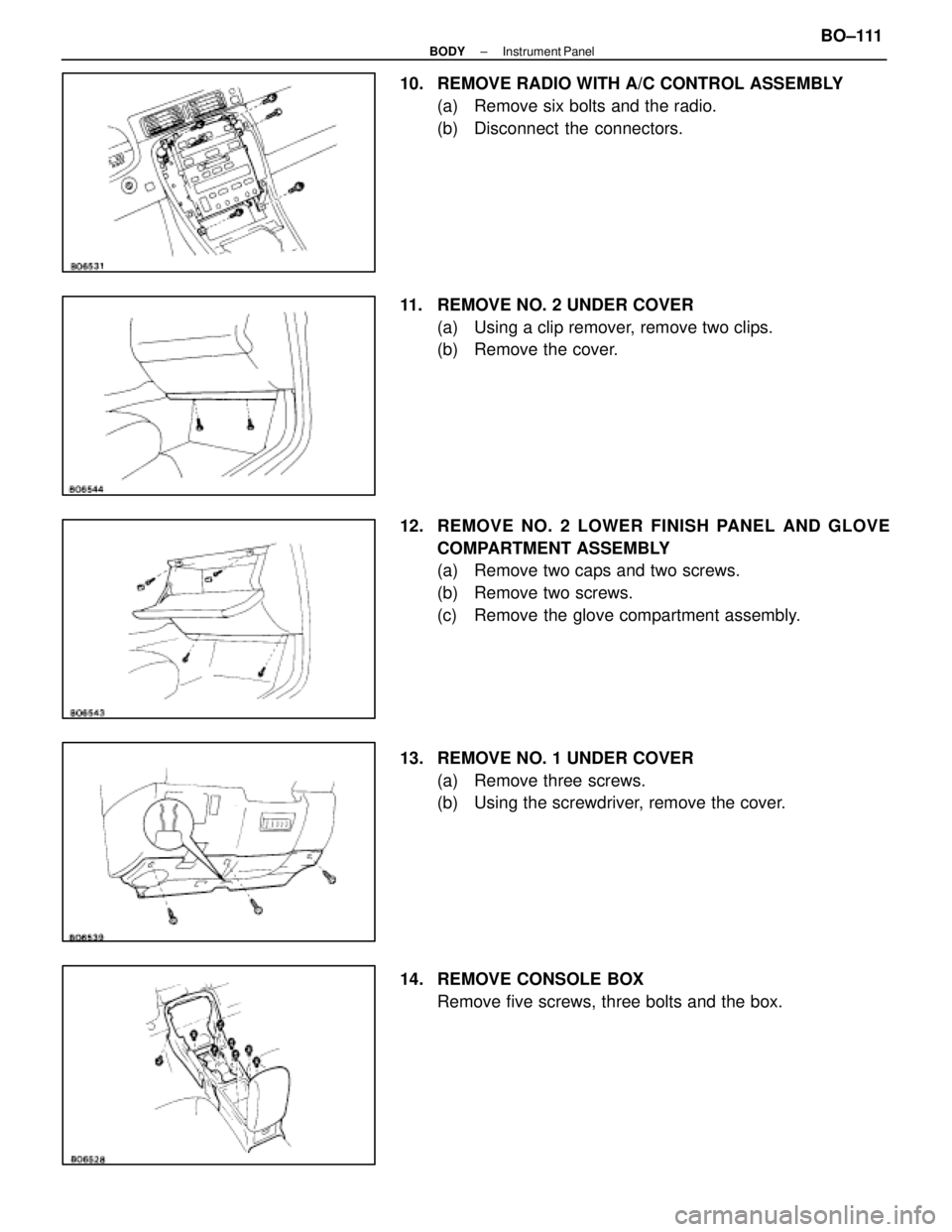LEXUS SC400 1991  Service Repair Manual 
10.  REMOVE RADIO WITH A/C CONTROL ASSEMBLY(a)  Remove six bolts and the radio.
(b)  Disconnect the connectors.
11.  REMOVE NO. 2 UNDER COVER (a)  Using a clip remover, remove two clips.
(b)  Remove 