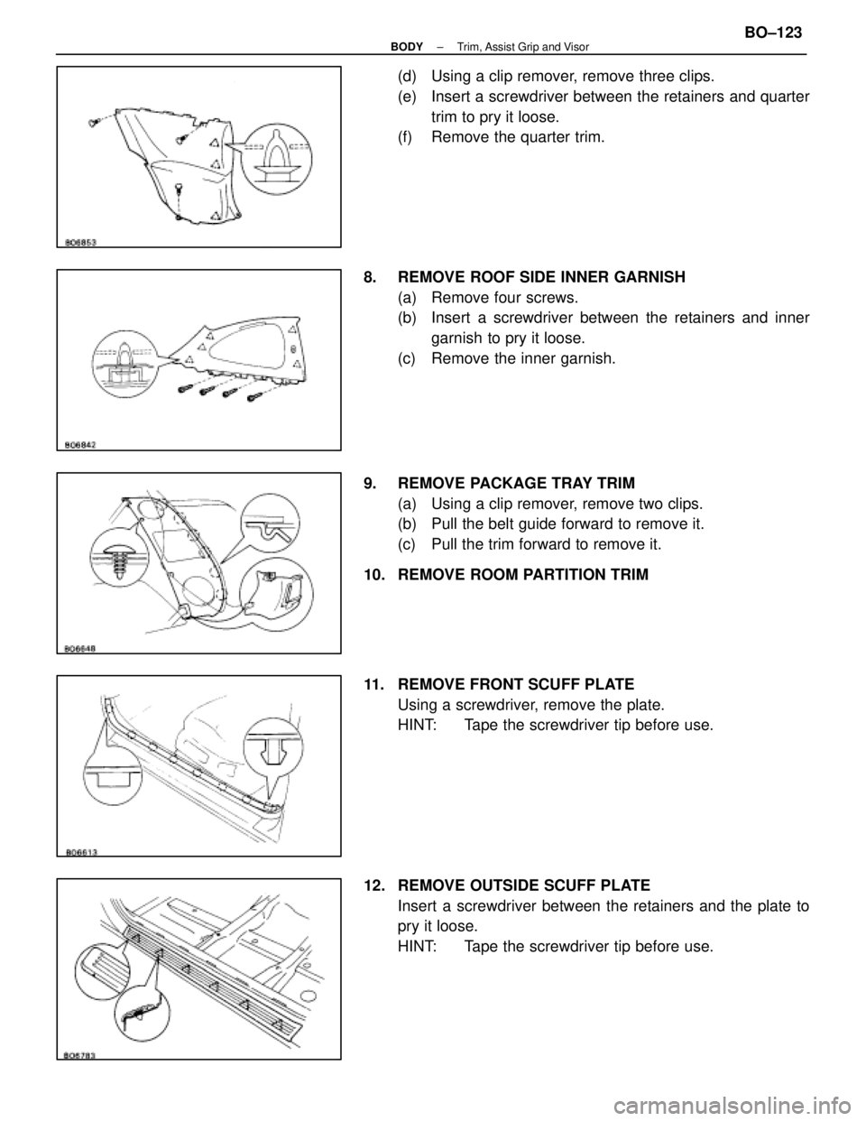 LEXUS SC400 1991  Service Repair Manual 
(d)  Using a clip remover, remove three clips.
(e)  Insert a screwdriver between the retainers and quartertrim to pry it loose.
(f)  Remove the quarter trim.
8.  REMOVE ROOF SIDE INNER GARNISH (a)  R