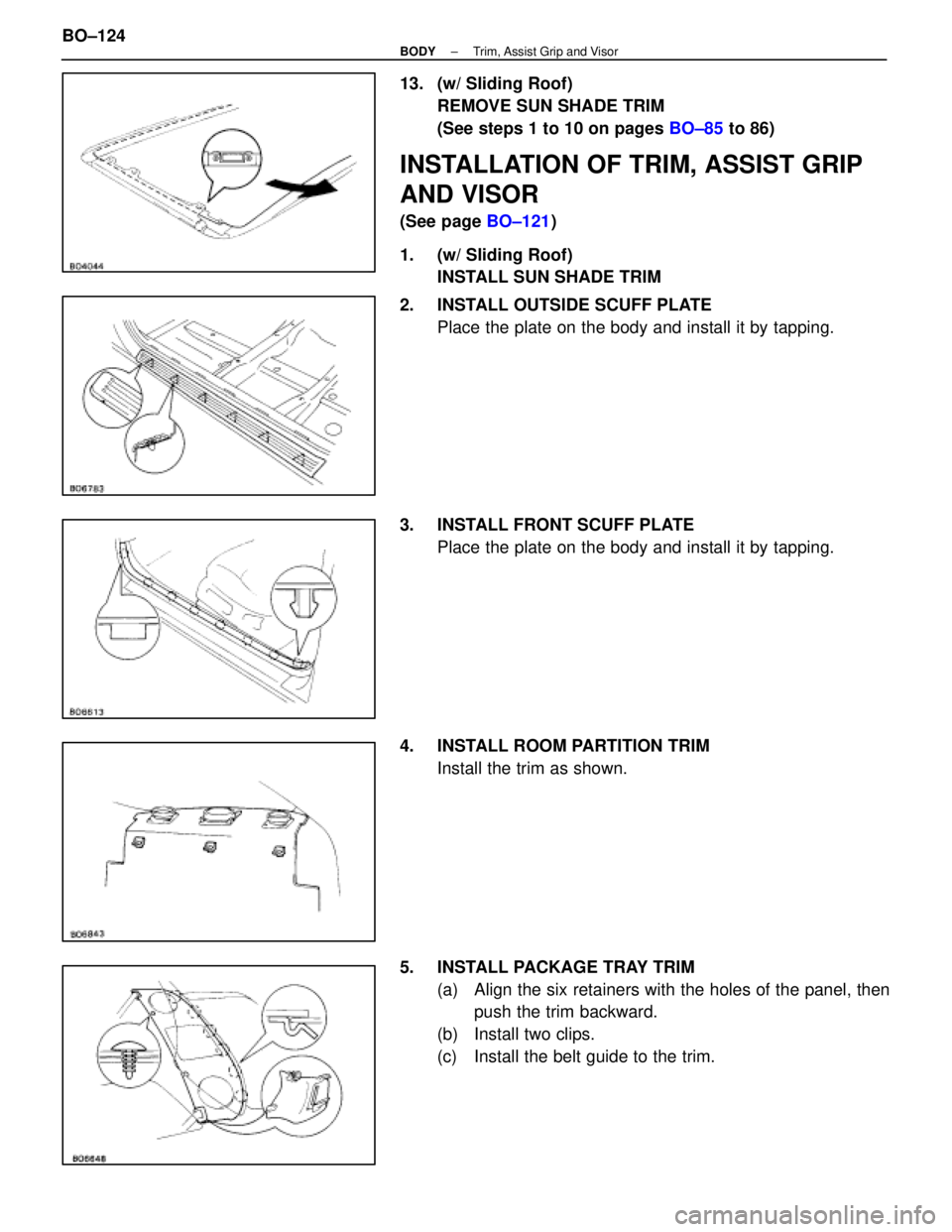 LEXUS SC400 1991  Service Repair Manual 
13.  (w/ Sliding Roof)REMOVE SUN SHADE TRIM
(See steps 1 to 10 on pages  BO±85 to 86)
INSTALLATION OF TRIM, ASSIST GRIP
AND VISOR
(See page  BO±121)
1.  (w/ Sliding Roof) INSTALL SUN SHADE TRIM
2. 