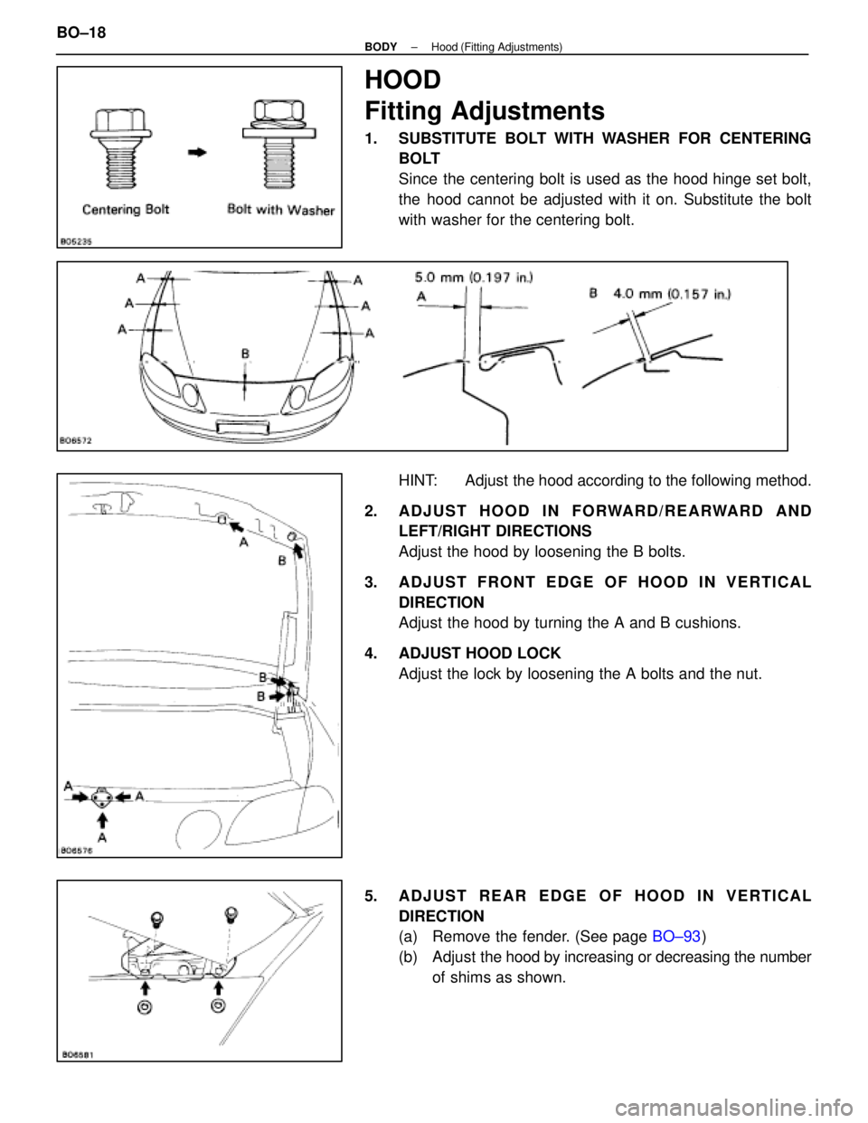 LEXUS SC400 1991  Service Repair Manual 
HOOD
Fitting Adjustments
1.  SUBSTITUTE BOLT WITH WASHER FOR CENTERINGBOLT
Since the centering bolt is used as the hood hinge set bolt,
the hood cannot be adjusted with it on. Substitute the bolt
wit
