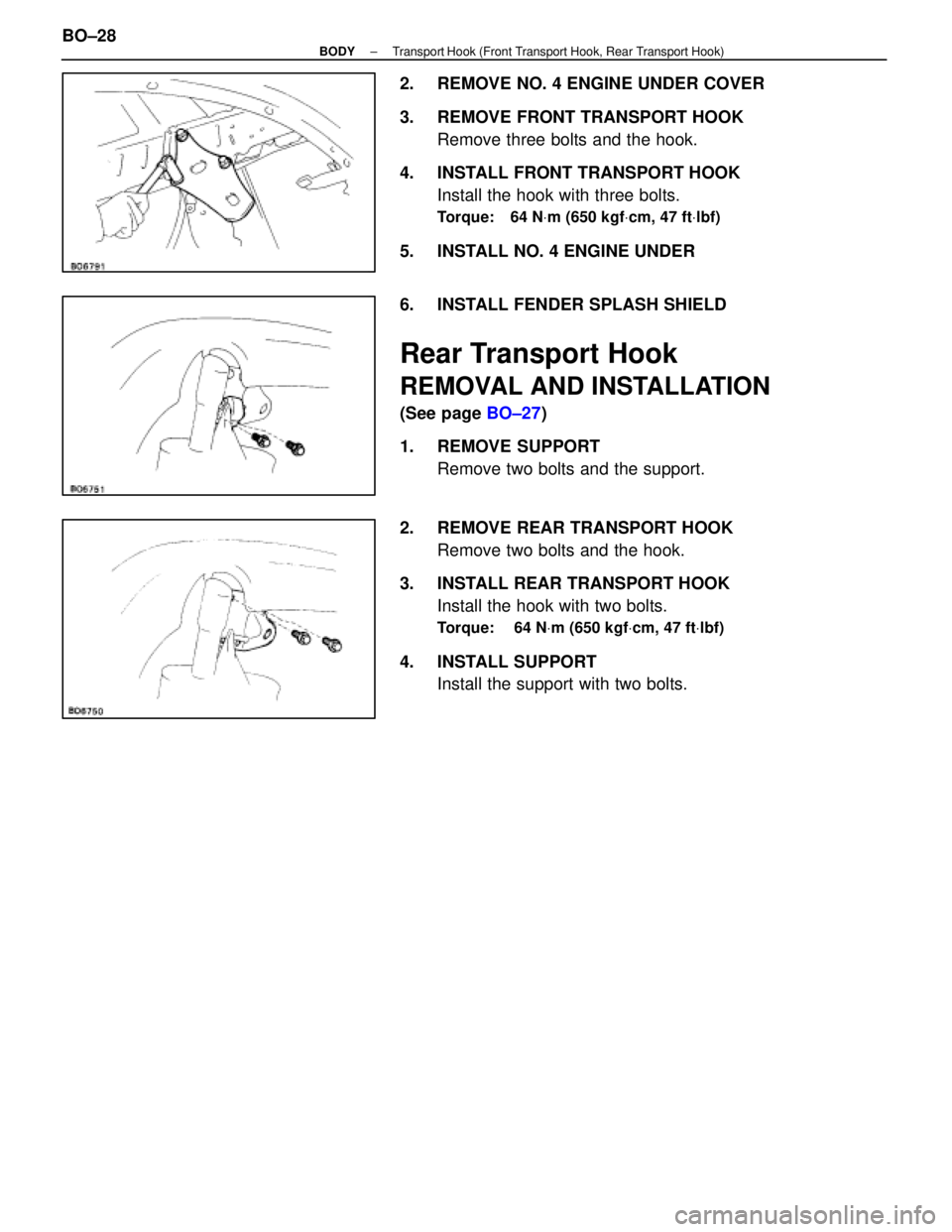 LEXUS SC400 1991  Service Repair Manual 
2.  REMOVE NO. 4 ENGINE UNDER COVER
3.  REMOVE FRONT TRANSPORT HOOKRemove three bolts and the hook.
4.  INSTALL FRONT TRANSPORT HOOK Install the hook with three bolts.
Torque: 64 N Vm (650 kgf Vcm, 4