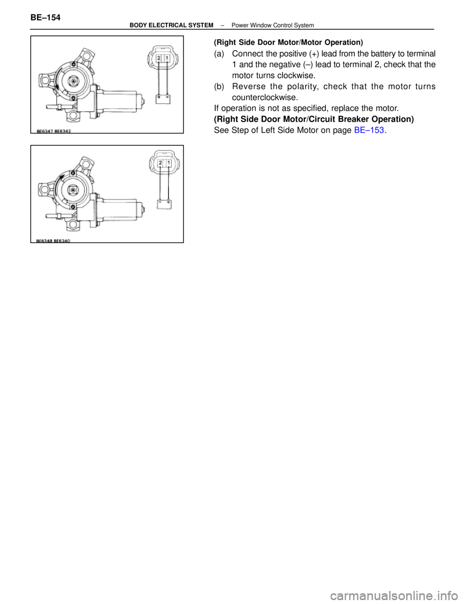 LEXUS SC400 1991  Service Repair Manual 
(Right Side Door Motor/Motor Operation)
(a) Connect  the positive (+) lead from the battery to terminal
1 and the negative (±) lead to terminal 2, check that the
motor turns clockwise.
(b)  Re ve rs
