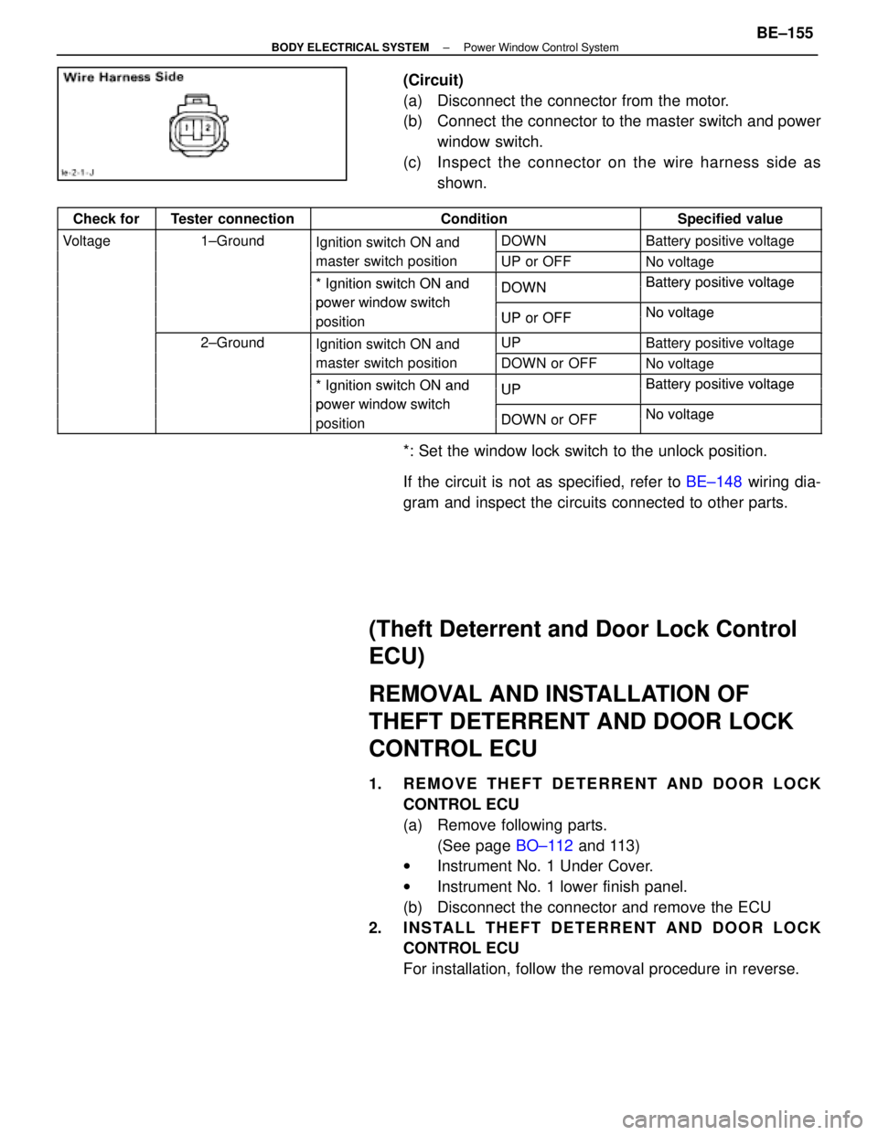 LEXUS SC400 1991  Service Repair Manual 
(Circuit)
(a)  Disconnect the connector from the motor.
(b)  Connect  the connector to the master switch and powerwindow switch.
(c) Inspect the c onnector on the wire harness side as
shown.
Check fo