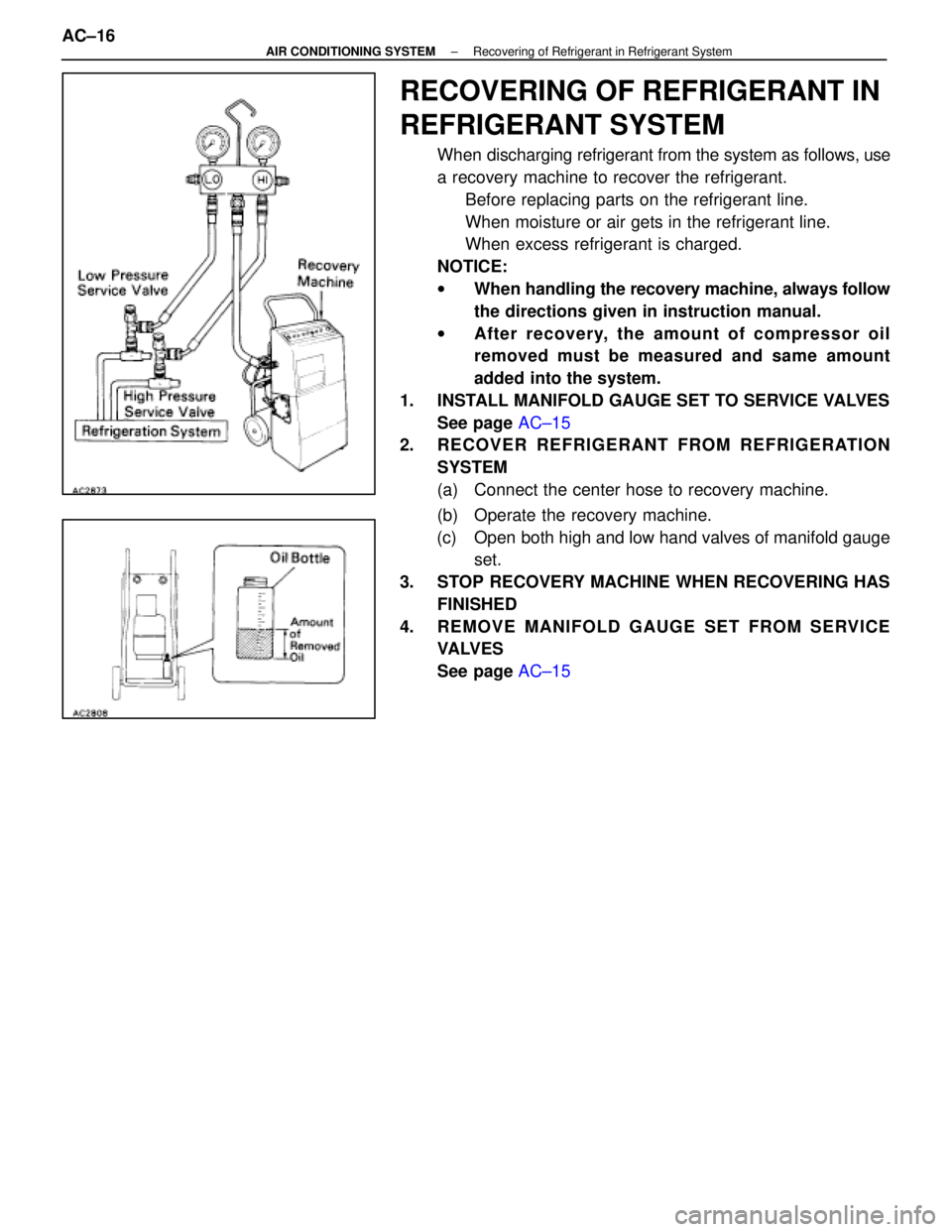 LEXUS SC400 1991  Service Workshop Manual 
RECOVERING OF REFRIGERANT IN
REFRIGERANT SYSTEM
When discharging refrigerant from the system as follows, use
a recovery machine to recover the refrigerant.Before replacing parts on the refrigerant li