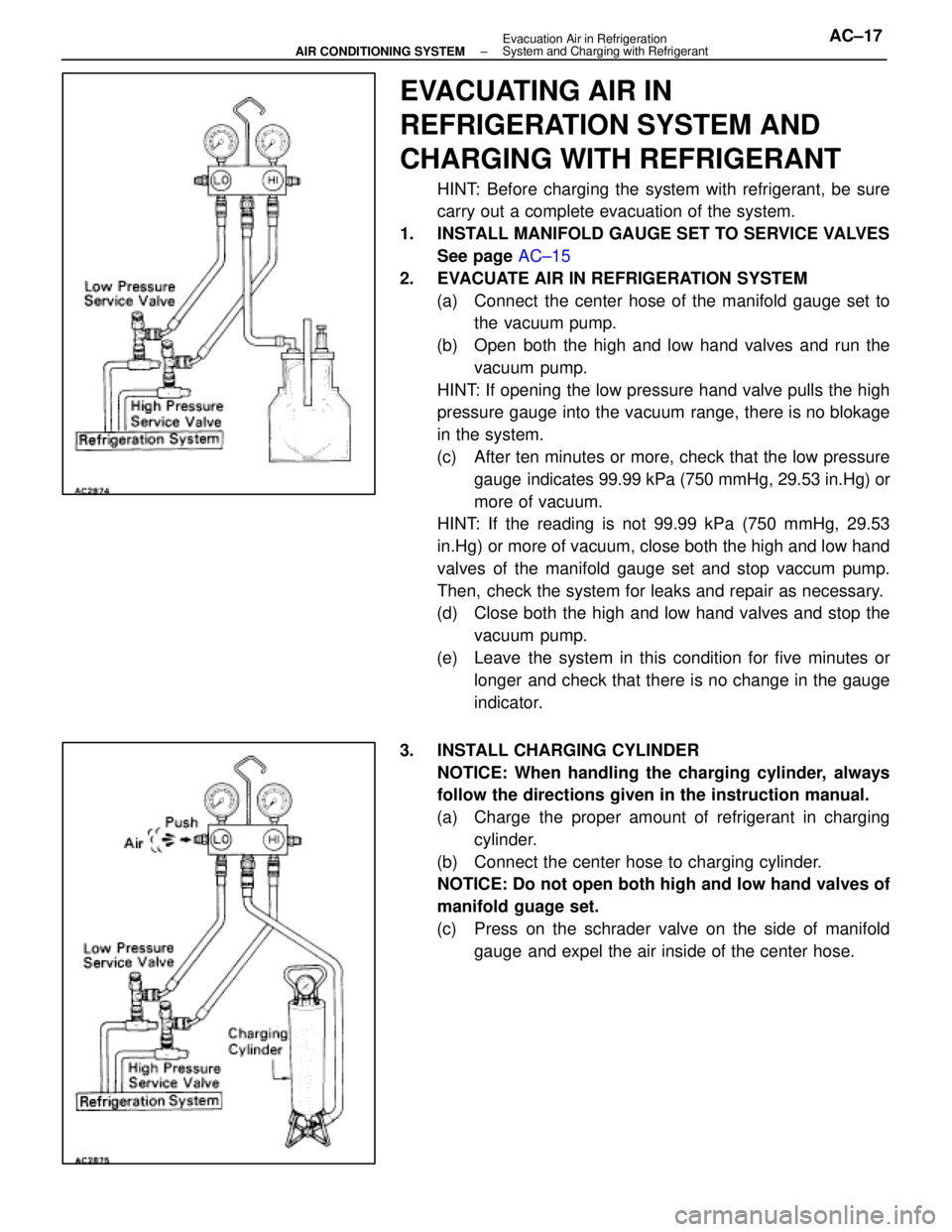 LEXUS SC400 1991  Service Workshop Manual 
EVACUATING AIR IN
REFRIGERATION SYSTEM AND
CHARGING WITH REFRIGERANT
HINT: Before charging the system with refrigerant, be sure
carry out a complete evacuation of the system.
1.  INSTALL MANIFOLD GAU