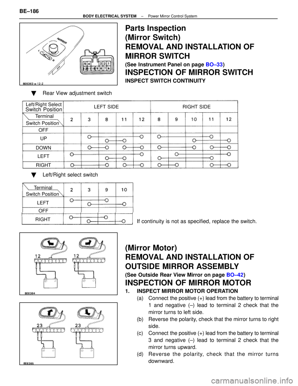 LEXUS SC400 1991  Service Repair Manual 
Parts Inspection
(Mirror Switch)
REMOVAL AND INSTALLATION OF
MIRROR SWITCH
(See Instrument Panel on page BO±33)
INSPECTION OF MIRROR SWITCH
INSPECT SWITCH CONTINUITY
 Rear View adjustment switch
Le