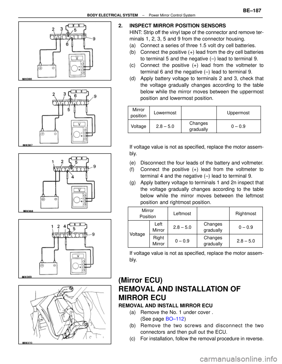 LEXUS SC400 1991  Service Repair Manual 
2. INSPECT MIRROR POSITION SENSORSHINT: Strip off the vinyl tape of the connector and remove ter-
minals 1, 2, 3, 5 and 9 from the connector housing.
(a)  Connect a series of three 1.5 volt dry cell 