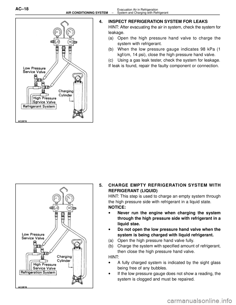 LEXUS SC400 1991  Service Workshop Manual 
4.  INSPECT REFRIGERATION SYSTEM FOR LEAKSHINT: After evacuating the air in system, check the system for
leakage.
(a)  Open the high pressure hand valve to charge the system with refrigerant.
(b) Whe