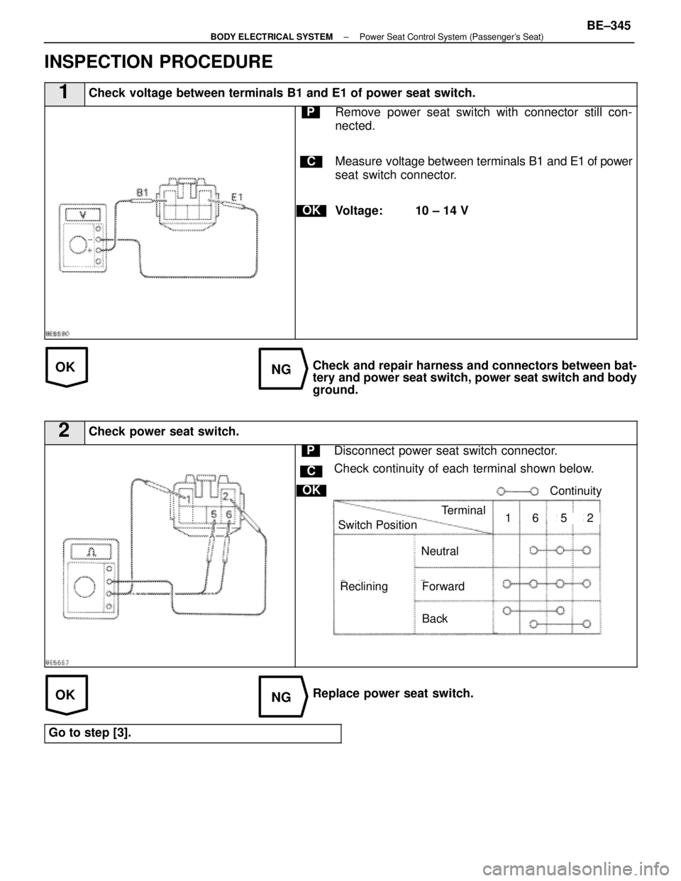 LEXUS SC400 1991  Service Repair Manual 
OKNG
OKNG
INSPECTION PROCEDURE
1Check voltage between terminals B1 and E1 of power seat switch.
C
OK
PRemove power seat switch with connector still con-
nected.
Measure voltage between terminals B1 a
