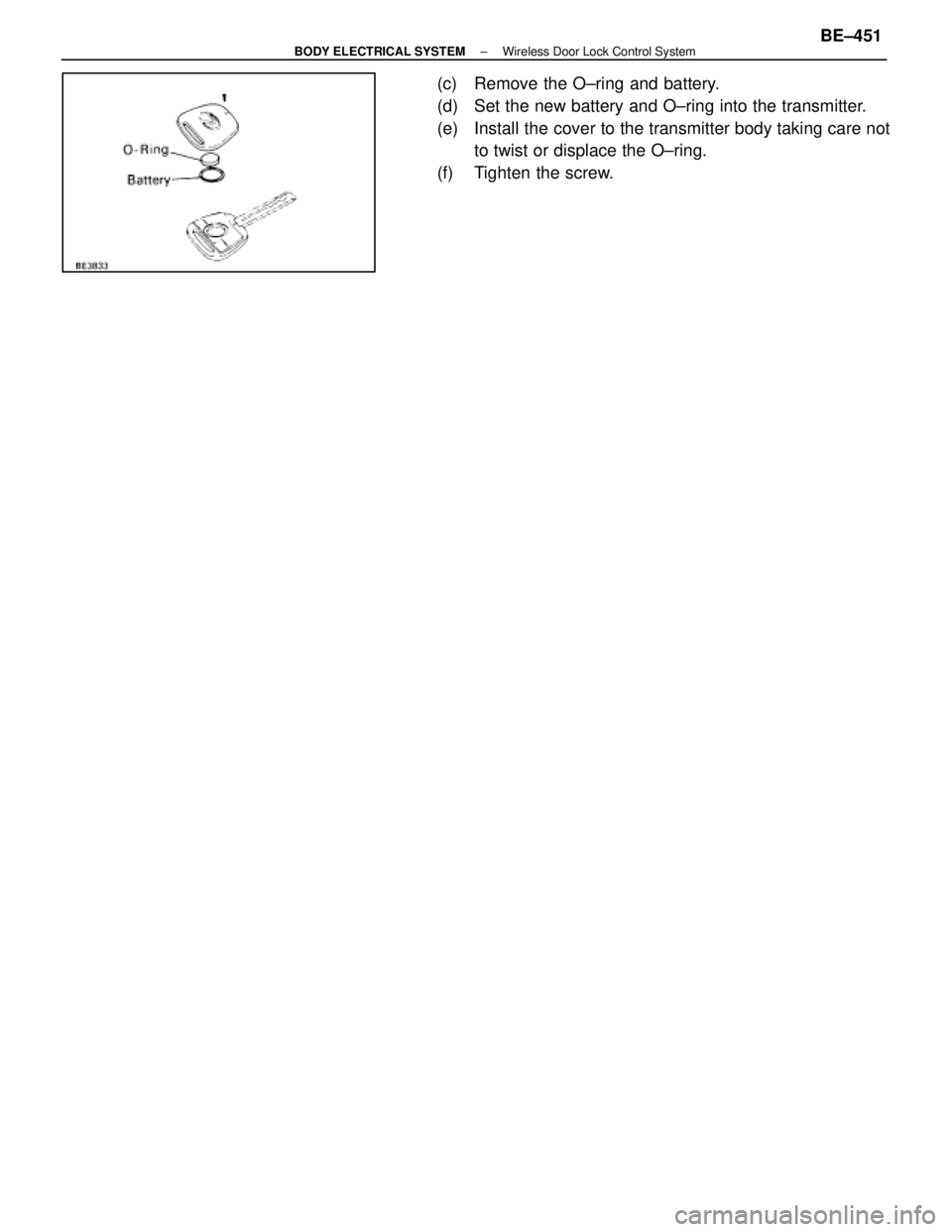 LEXUS SC400 1991  Service Repair Manual 
(c)  Remove the O±ring and battery.
(d)  Set the new battery and O±ring into the transmitter.
(e)  Install the cover to the transmitter body taking care notto twist or displace the O±ring.
(f)  Ti