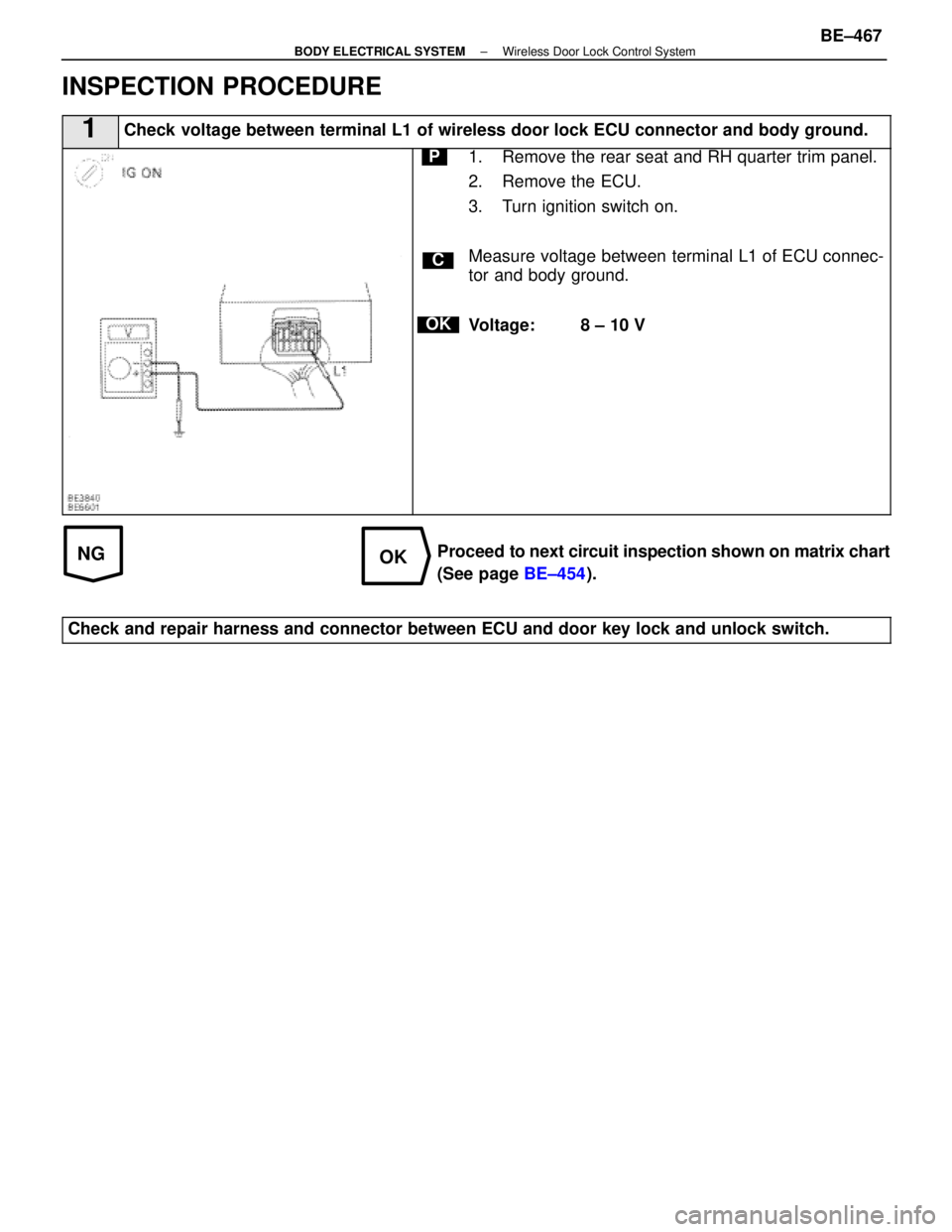 LEXUS SC400 1991  Service Repair Manual 
NGOK
INSPECTION PROCEDURE
1Check voltage between terminal L1 of wireless door lock ECU connector and bod\
y ground.
C
OK
P1. Remove the rear seat and RH quarter trim panel.
2. Remove the ECU.
3. Turn