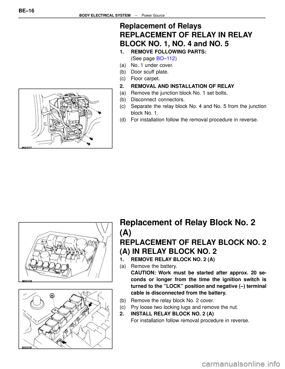 LEXUS SC400 1991  Service Repair Manual 
Replacement of Relays
REPLACEMENT OF RELAY IN RELAY
BLOCK NO. 1, NO. 4 and NO. 5
1.  REMOVE FOLLOWING PARTS:(See page  BO±112)
(a)  No. 1 under cover.
(b) Door scuff plate.
(c) Floor carpet.
2.  REM