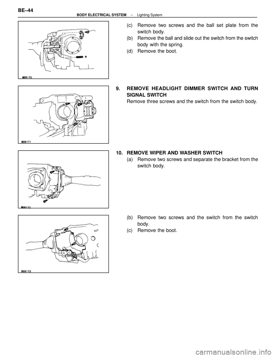 LEXUS SC400 1991  Service Repair Manual 
(c)  Remove two screws and the ball set plate from theswitch body.
(b) Remove  the ball and slide out the switch from the switch
body with the spring.
(d)  Remove the boot.
9.  REMOVE HEADLIGHT DIMME