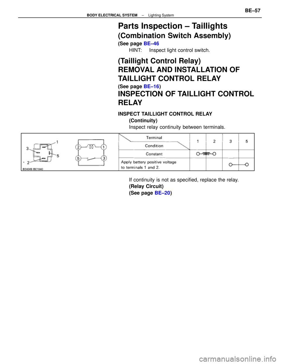 LEXUS SC400 1991  Service Repair Manual 
Parts Inspection ± Taillights
(Combination Switch Assembly)
(See page BE±46
HINT:     Inspect light control switch.
(Taillight Control Relay)
REMOVAL AND INSTALLATION OF
TAILLIGHT CONTROL RELAY
(Se