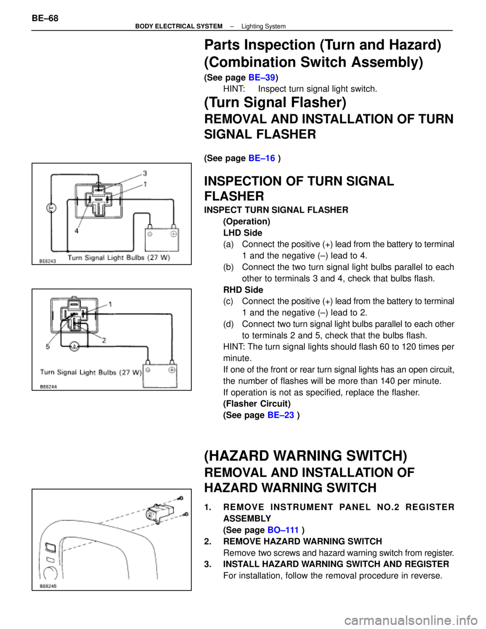 LEXUS SC400 1991 Service Repair Manual
Parts Inspection (Turn and Hazard)
(Combination Switch Assembly)
(See page BE±39)
HINT: Inspect turn signal light switch.
(Turn Signal Flasher)
REMOVAL AND INSTALLATION OF TURN
SIGNAL FLASHER
(S LEXUS SC400 1991 Service Repair Manual
Parts Inspection (Turn and Hazard)
(Combination Switch Assembly)
(See page BE±39)
HINT: Inspect turn signal light switch.
(Turn Signal Flasher)
REMOVAL AND INSTALLATION OF TURN
SIGNAL FLASHER
(S