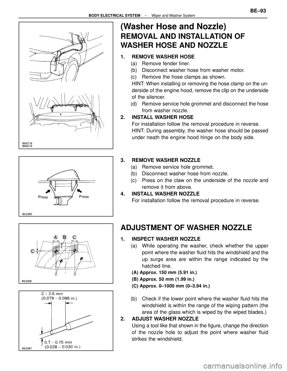 LEXUS SC400 1991 Service Repair Manual
(Washer Hose and Nozzle)
REMOVAL AND INSTALLATION OF
WASHER HOSE AND NOZZLE
1. REMOVE WASHER HOSE(a) Remove fender liner.
(b) Disconnect washer hose from washer motor.
(c) Remove the hose clamps a LEXUS SC400 1991 Service Repair Manual
(Washer Hose and Nozzle)
REMOVAL AND INSTALLATION OF
WASHER HOSE AND NOZZLE
1. REMOVE WASHER HOSE(a) Remove fender liner.
(b) Disconnect washer hose from washer motor.
(c) Remove the hose clamps a
