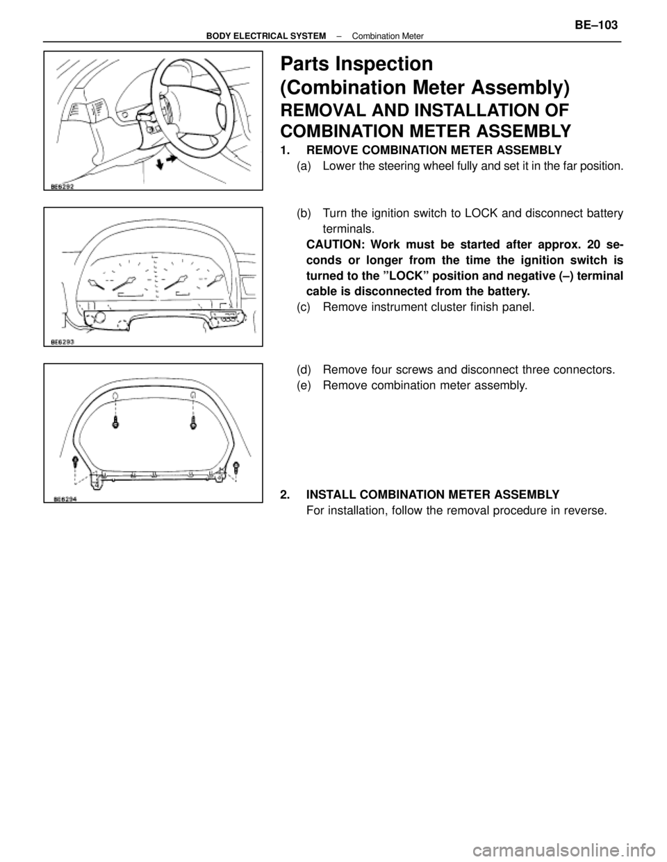 LEXUS SC400 1991  Service Repair Manual 
Parts Inspection
(Combination Meter Assembly)
REMOVAL AND INSTALLATION OF
COMBINATION METER ASSEMBLY
1.  REMOVE COMBINATION METER ASSEMBLY(a) Lower  the steering wheel fully and set it in the far pos