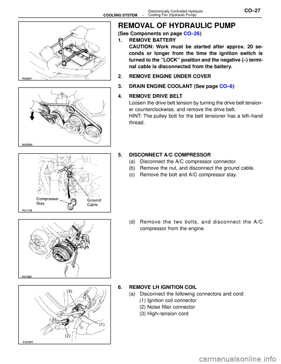 LEXUS SC300 1991  Service Repair Manual 
REMOVAL OF HYDRAULIC PUMP
(See Components on page CO±26)
1. REMOVE BATTERY CAUTION: Work must be started after approx. 20 se-
conds or longer from the time the ignition switch is
turned to  the ºLO